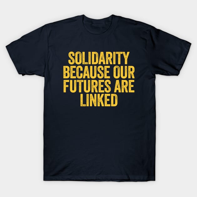 Solidarity Because Our Futures Are Linked T-Shirt by Y2KSZN